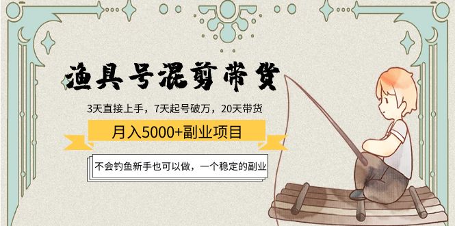 渔具号混剪带货月入5000+项目：不会钓鱼新手也可以做，一个稳定的副业 - 阿伟资源库-阿伟资源库