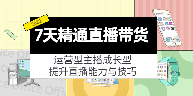 7天精通直播带货，运营型主播成长型，提升直播能力与技巧（19节课） - 阿伟资源库-阿伟资源库