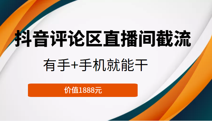 抖音评论区直播间截流，有手+手机就能干，门槛极低，模式可大量复制（价值1888元） - 阿伟资源库-阿伟资源库
