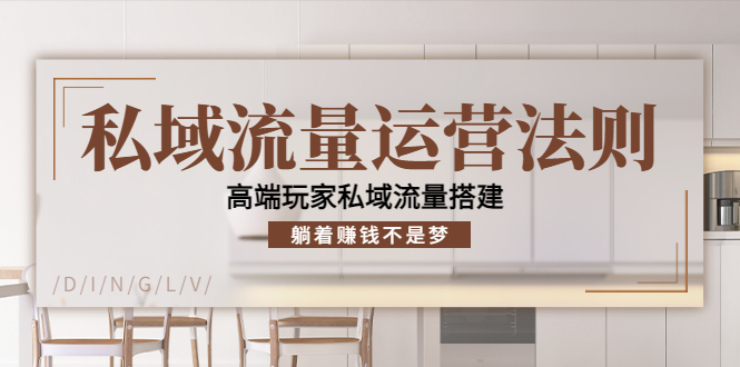 私域流量运营法则，高端玩家私域流量搭建，躺着赚钱不是梦 - 阿伟资源库-阿伟资源库