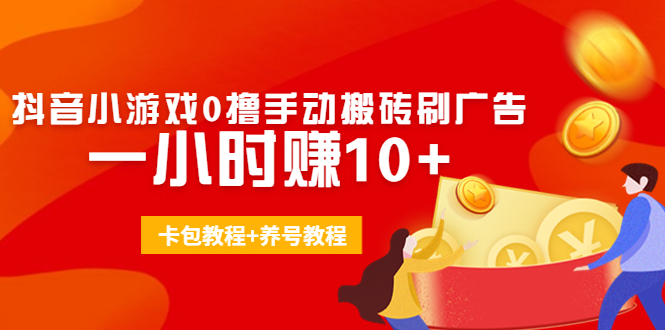 外面收费3980抖音小游戏0撸手动搬砖刷广告 一小时赚10+(卡包教程+养号教程) - 阿伟资源库-阿伟资源库