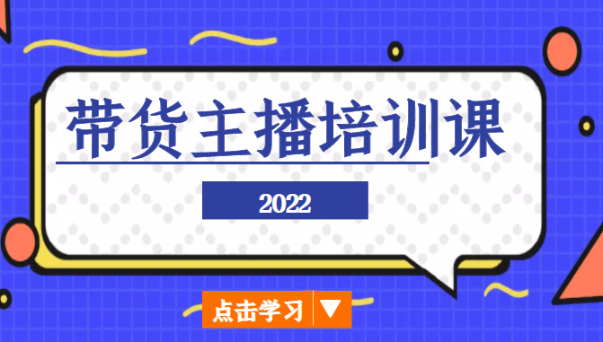 2022带货主播培训课，小白学完也能尽早进入直播行业 - 阿伟资源库-阿伟资源库