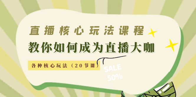 直播核心玩法：教你如何成为直播大咖，各种核心玩法（20节课） - 阿伟资源库-阿伟资源库