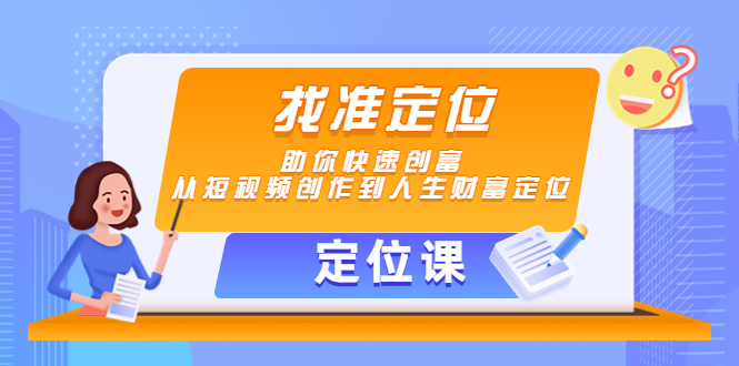 【定位课】找准定位，助你快速创富，从短视频创作到人生财富定位 - 阿伟资源库-阿伟资源库