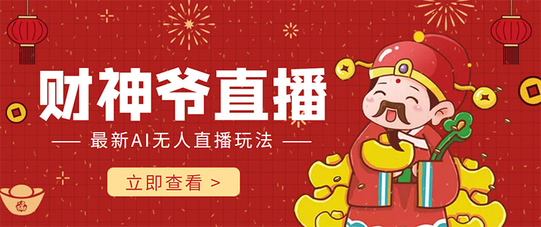 抖音快手财神爷AI智能直播间 无需真人出镜实时互动 不封号礼物打赏赚到手软 - 阿伟资源库-阿伟资源库