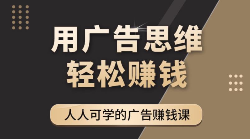 《广告思维36计》人人可学习的广告赚钱课，全民皆商时代 - 阿伟资源库-阿伟资源库