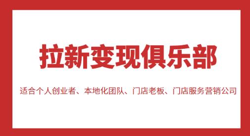 拉新变现俱乐部，适合个人创业者、本地化团队、门店老板、门店服务营销公司 - 阿伟资源库-阿伟资源库