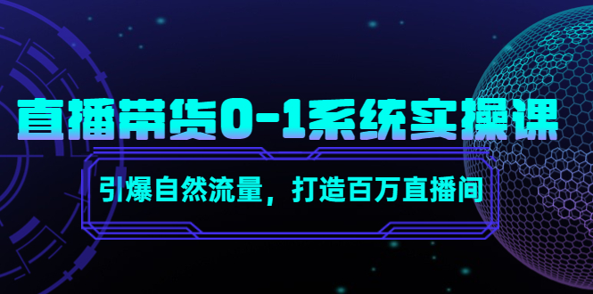 直播带货0-1系统实操课，引爆自然流量，打造百万直播间 - 阿伟资源库-阿伟资源库