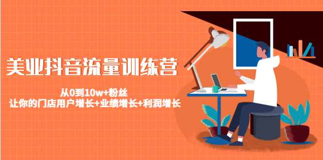 美业抖音流量训练营：从0到10w+粉丝 让你的门店用户增长+业绩增长+利润增长 - 阿伟资源库-阿伟资源库