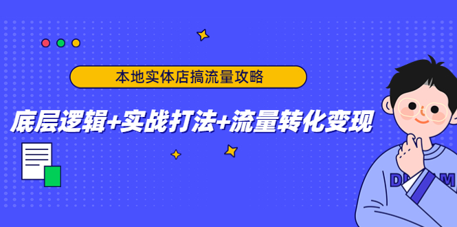 本地实体店搞流量攻略：底层逻辑+实战打法+流量转化变现 - 阿伟资源库-阿伟资源库