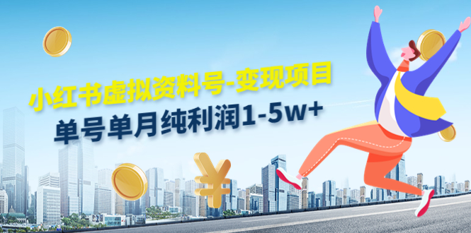 小红书虚拟资料号-变现项目：单号单月纯利润1-5w+实操玩法分享 - 阿伟资源库-阿伟资源库