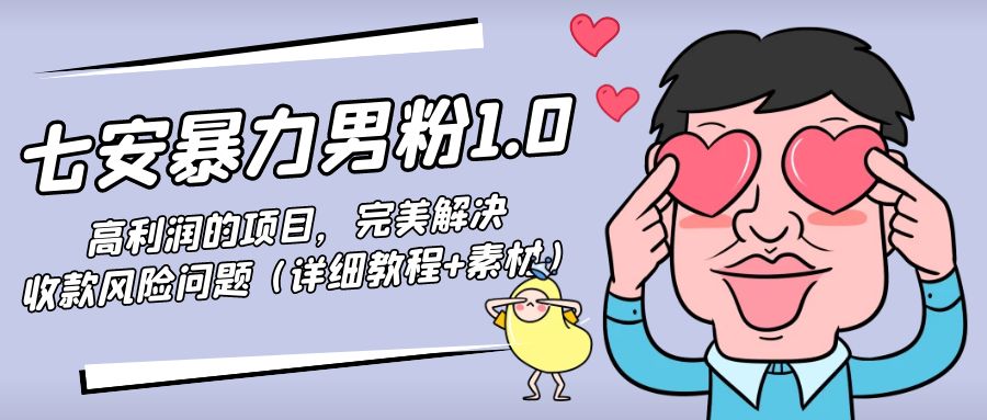暴力男粉1.0：高利润的项目，完美解决收款风险问题（详细教程+素材） - 阿伟资源库-阿伟资源库