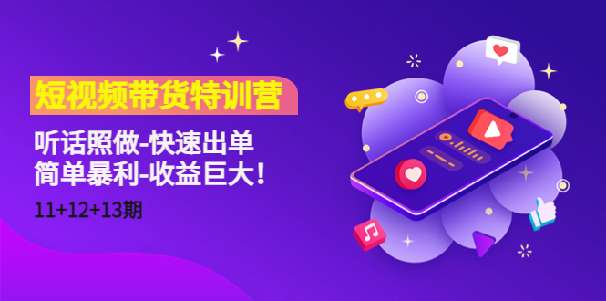 短视频带货特训营（11+12+13期）听话照做-快速出单-简单暴利-收益巨大！ - 阿伟资源库-阿伟资源库