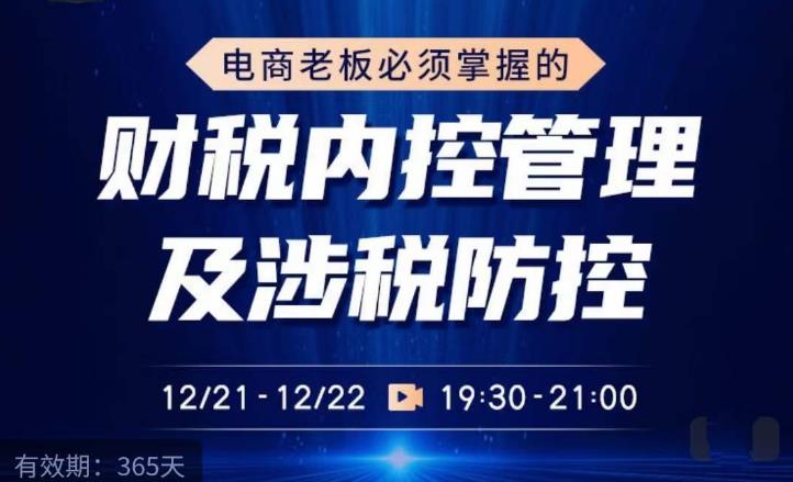 电商老板必须掌握的财税内控管理及涉税防控，解读新政下的税收政策，梳理公司财务架构 - 阿伟资源库-阿伟资源库