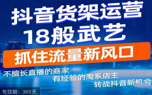 抖音电商新机会，抖音货架运营18般武艺，抓住流量新风口 - 阿伟资源库-阿伟资源库