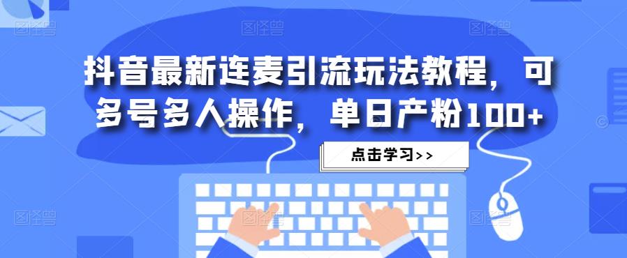 抖音最新连麦引流玩法教程，可多号多人操作，单日产粉100+ - 阿伟资源库-阿伟资源库