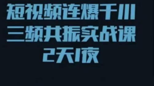 短视频连爆千川三频共振实战课，针对千川如何投放，视频如何打爆专门讲解 - 阿伟资源库-阿伟资源库