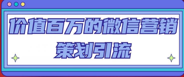 价值百万的微信营销策划引流系列课，每天引流100精准粉 - 阿伟资源库-阿伟资源库