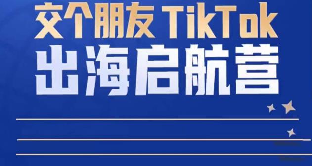 TikTok商家出海启航营：教你TikTok跨境电商的底层逻辑，即使是零基础的你也可以快速上手 - 阿伟资源库-阿伟资源库