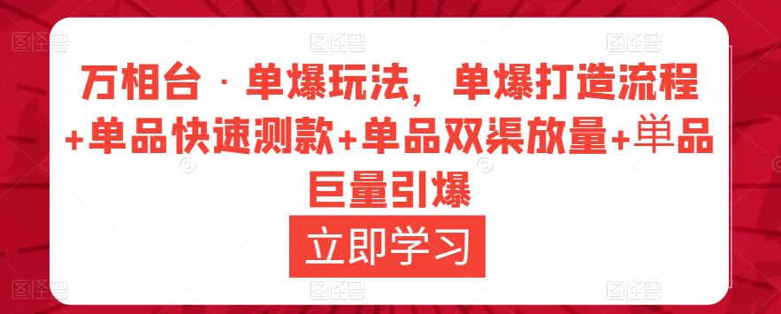 万相台·单爆玩法，单爆打造流程+单品快速测款+单品双渠放量+単品巨量引爆 - 阿伟资源库-阿伟资源库