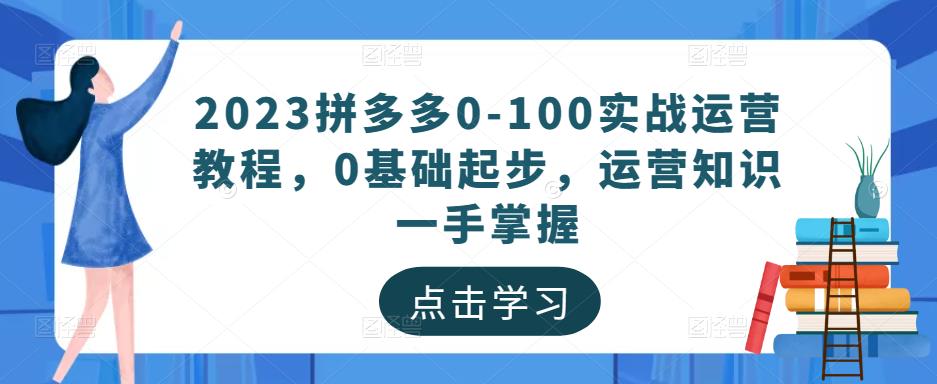 2023拼多多0-100实战运营教程，0基础起步，运营知识一手掌握 - 阿伟资源库-阿伟资源库