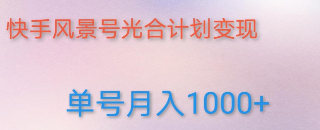 如何利用快手风景号，通过光合计划，实现单号月入1000+（附详细教程及制作软件） - 阿伟资源库-阿伟资源库