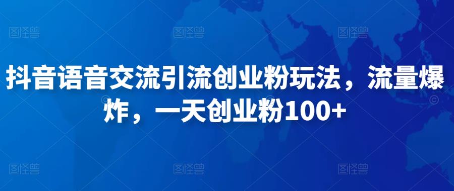 抖音语音交流引流创业粉玩法，流量爆炸，一天创业粉100+ - 阿伟资源库-阿伟资源库