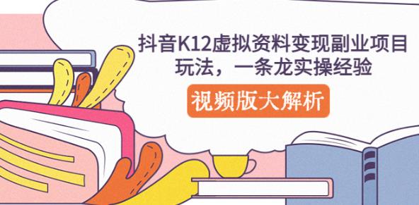 抖音K12虚拟资料变现副业项目玩法，一条龙实操经验，视频版大解析 - 阿伟资源库-阿伟资源库