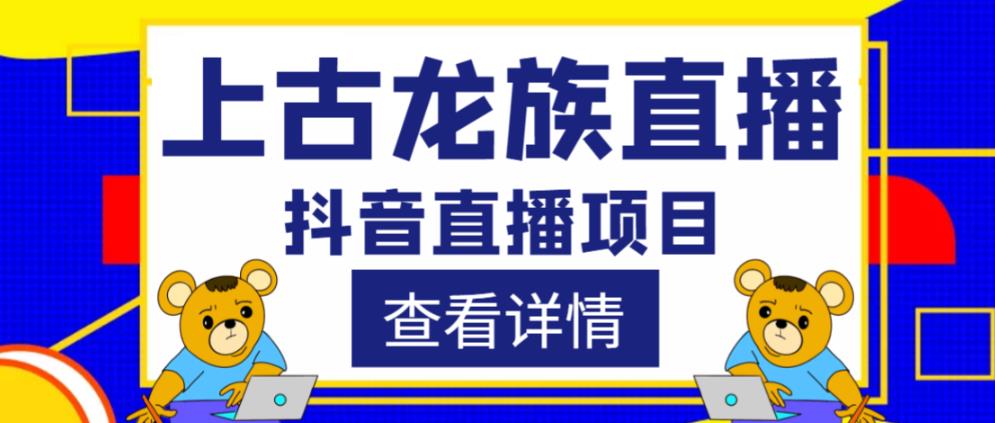外面收费1980的抖音上古龙族直播项目，可虚拟人直播，抖音报白，实时互动直播 - 阿伟资源库-阿伟资源库