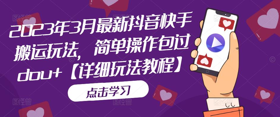 2023年3月最新抖音快手搬运玩法，简单操作包过dou+【详细玩法教程】 - 阿伟资源库-阿伟资源库