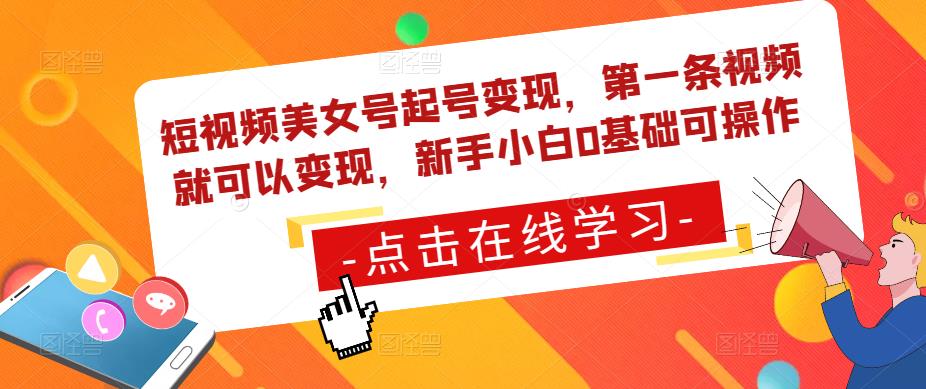 短视频美女号起号变现，第一条视频就可以变现，新手小白0基础可操作 - 阿伟资源库-阿伟资源库