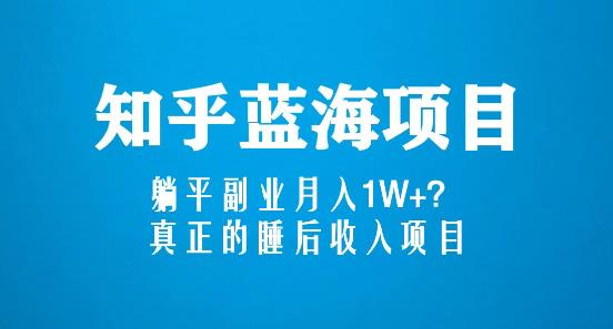 知乎蓝海玩法，躺平副业月入1W+，真正的睡后收入项目（6节视频课） - 阿伟资源库-阿伟资源库