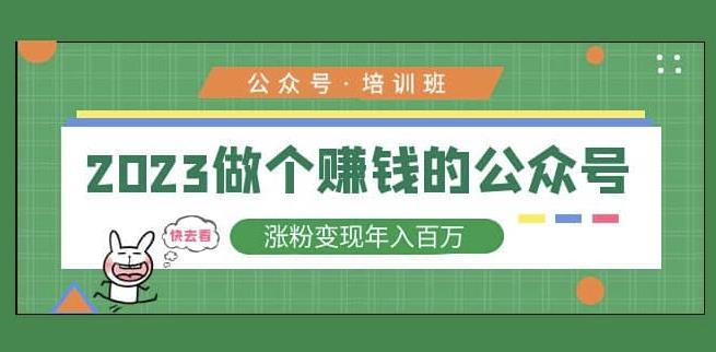 2023公众号培训班，2023做个赚钱的公众号，涨粉变现年入百万！ - 阿伟资源库-阿伟资源库