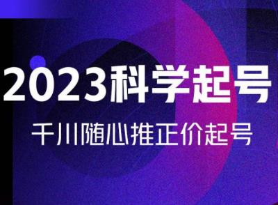 金龙2023科学起号，千川随心推投放实战课，千川随心推正价起号 - 阿伟资源库-阿伟资源库
