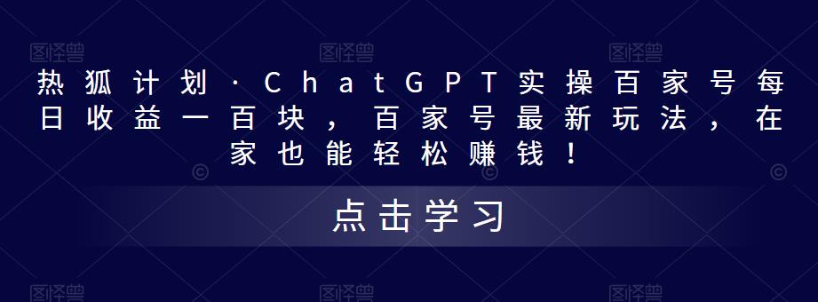热狐计划·ChatGPT实操百家号每日收益一百块，百家号最新玩法，在家也能轻松赚钱！ - 阿伟资源库-阿伟资源库