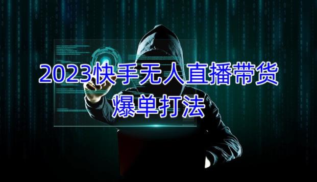 2023快手无人直播带货爆单教程，正规合法，长期稳定，可批量放大操作 - 阿伟资源库-阿伟资源库