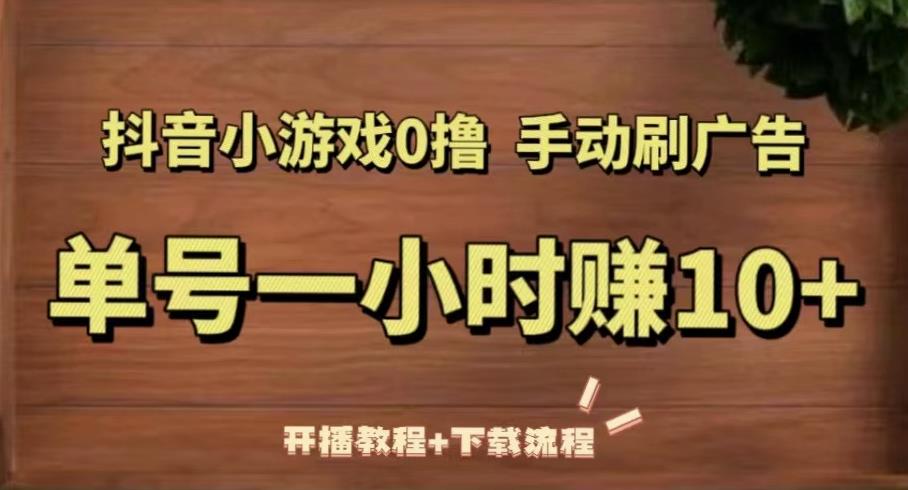抖音小游戏0撸手动刷广告，单号一小时赚10+（开播教程+下载流程） - 阿伟资源库-阿伟资源库