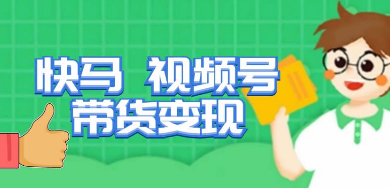 快马视频号带货变现课，货趋势分析，带货的进阶路线，变现模式拆解 - 阿伟资源库-阿伟资源库