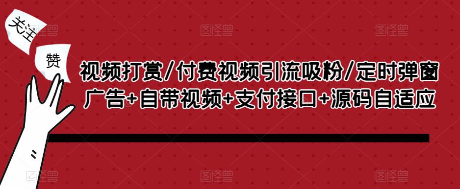 视频打赏/付费视频引流吸粉/定时弹窗广告+自带视频+支付接口+源码自适应 - 阿伟资源库-阿伟资源库