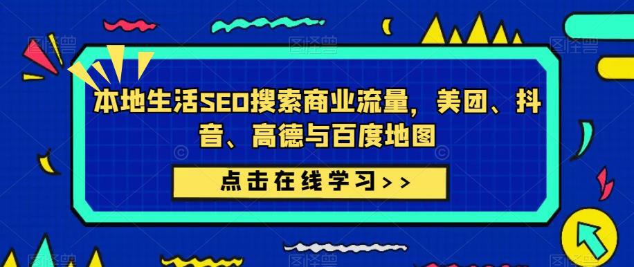本地生活SEO搜索商业流量，美团、抖音、高德与百度地图 - 阿伟资源库-阿伟资源库