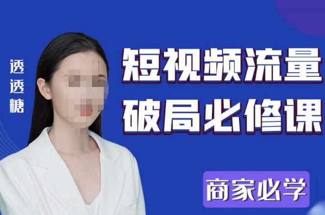 2023最新透糖短视频流量破局必修课——商家必学 - 阿伟资源库-阿伟资源库