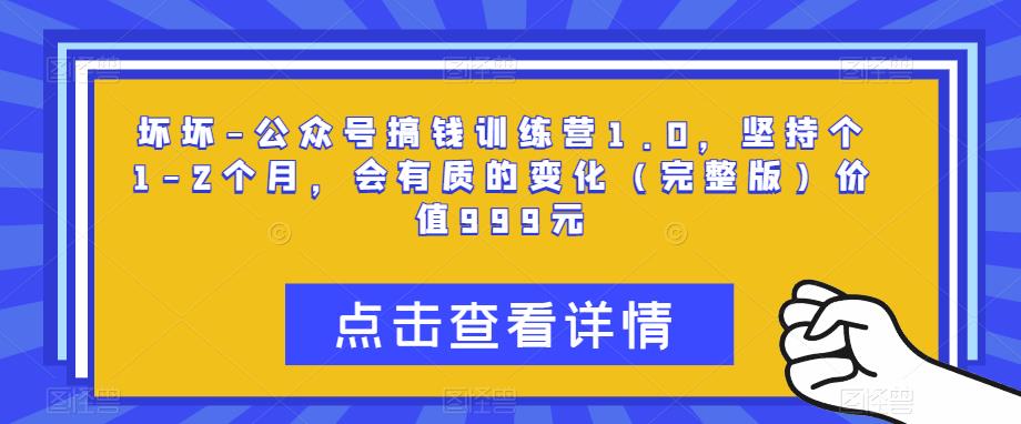 坏坏-公众号搞钱训练营1.0，坚持个1-2个月，会有质的变化（完整版）价值999元 - 阿伟资源库-阿伟资源库