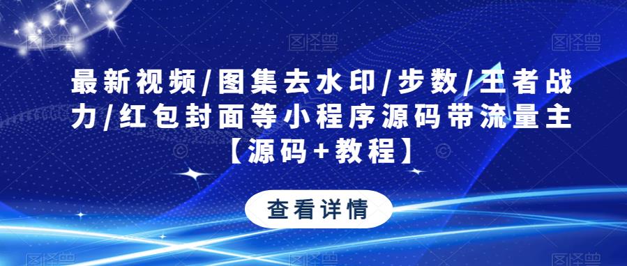 最新视频/图集去水印/步数/王者战力/红包封面等小程序源码带流量主【源码+教程】 - 阿伟资源库-阿伟资源库