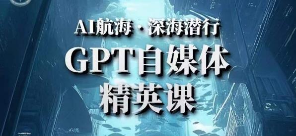 AI航海计划ChatGPT自媒体精英课，快速从入门到进阶（首创调教心流法|实战案例|内容自动化） - 阿伟资源库-阿伟资源库