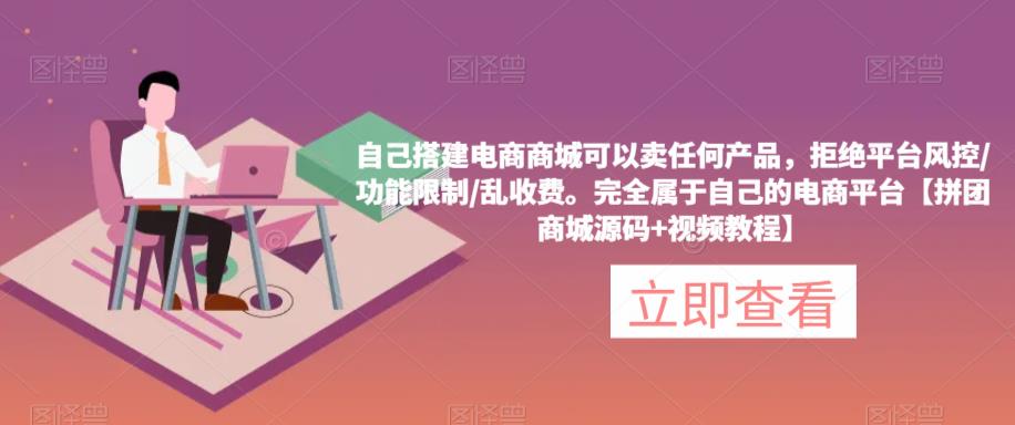 自己搭建电商商城可以卖任何产品，完全属于自己的电商平台【拼团商城源码+视频教程】 - 阿伟资源库-阿伟资源库