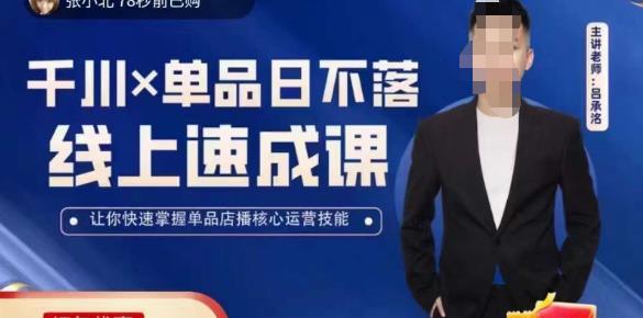 吕承洺千川*单品日不落线上速成课，快速提升千川认知，掌握单品店播核心运营技能 - 阿伟资源库-阿伟资源库