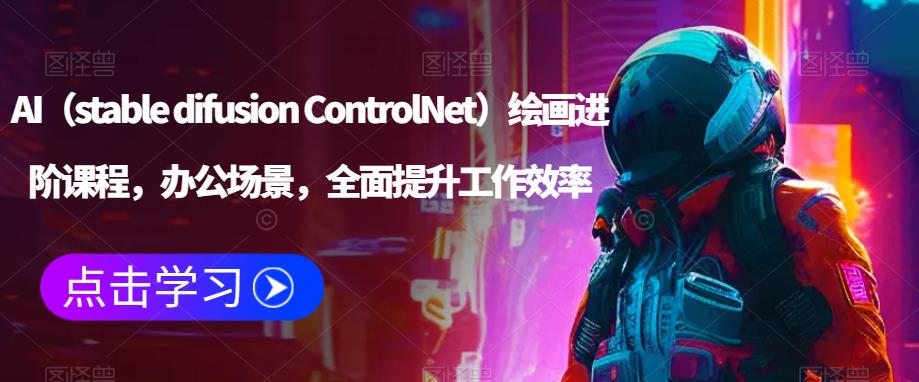 AI（stable difusion ControlNet）绘画进阶课程，办公场景，全面提升工作效率 - 阿伟资源库-阿伟资源库