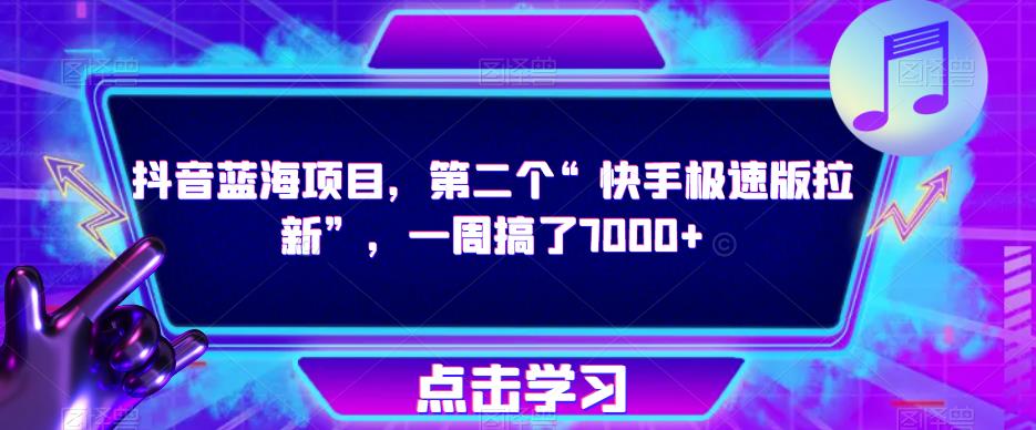 抖音蓝海项目，第二个“快手极速版拉新”，一周搞了7000+【揭秘】 - 阿伟资源库-阿伟资源库