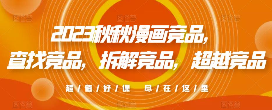 2023秋秋漫画竞品，​查找竞品，拆解竞品，超越竞品 - 阿伟资源库-阿伟资源库