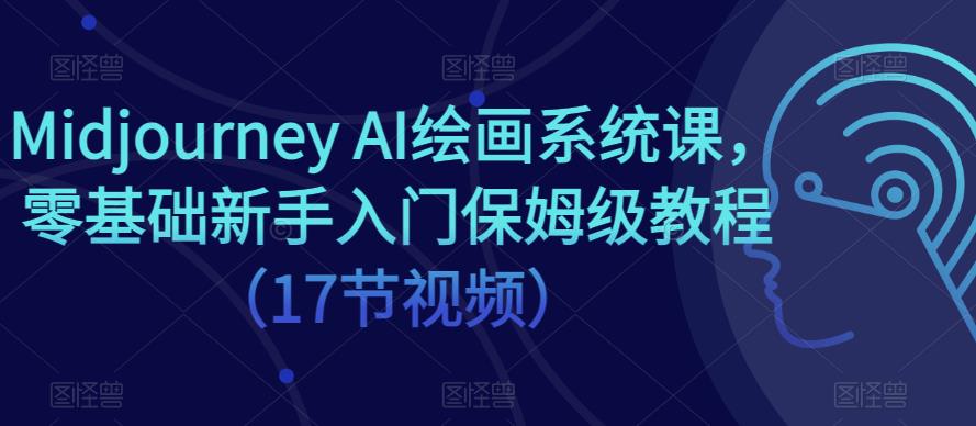Midjourney AI绘画系统课，零基础新手入门保姆级教程（17节视频） - 阿伟资源库-阿伟资源库